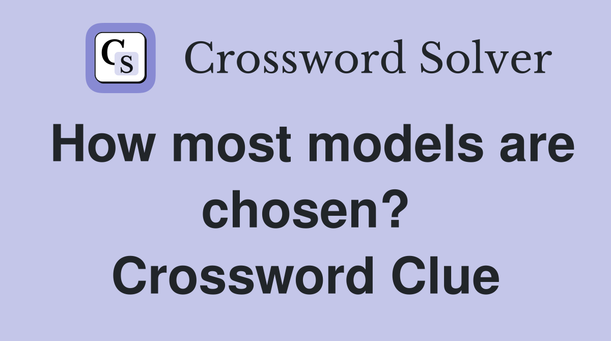 How most models are chosen? Crossword Clue