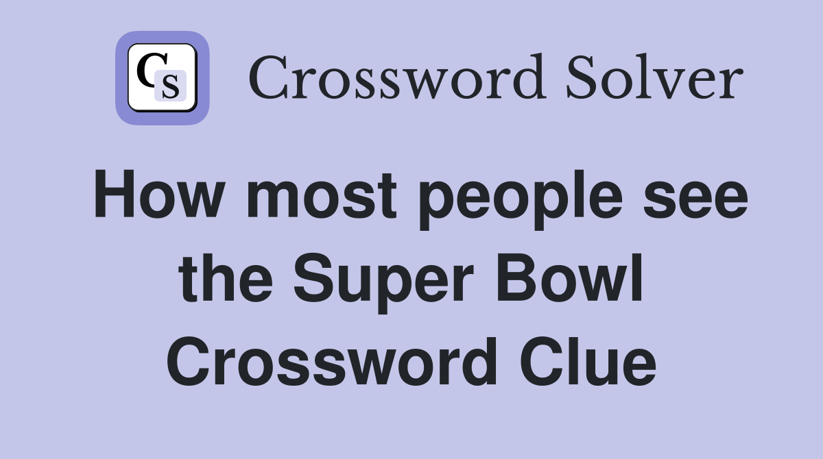 How most people see the Super Bowl Crossword Clue