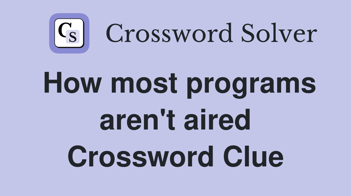 How most programs aren't aired Crossword Clue