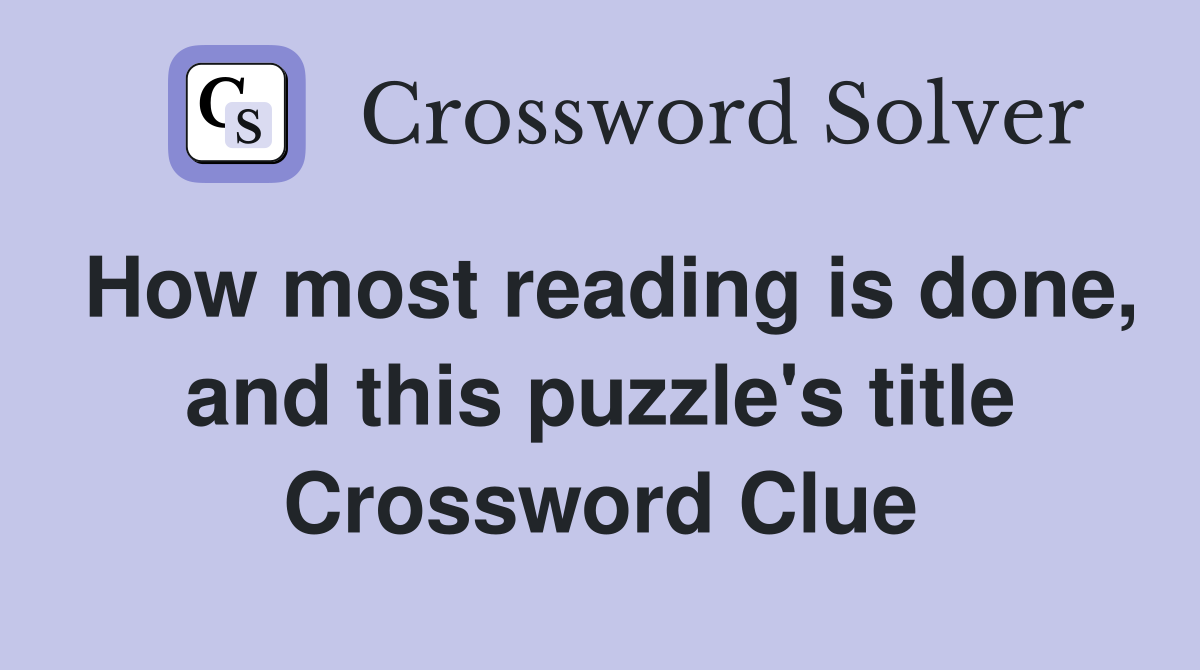 How most reading is done, and this puzzle's title Crossword Clue