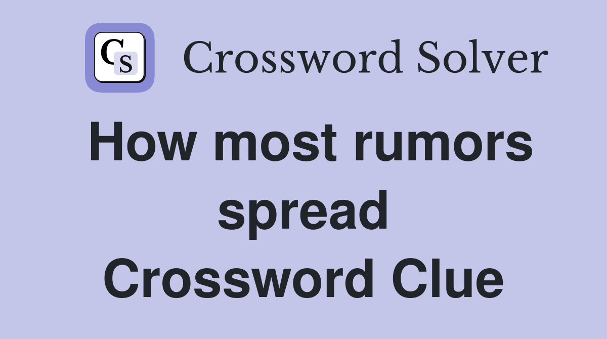 How most rumors spread Crossword Clue