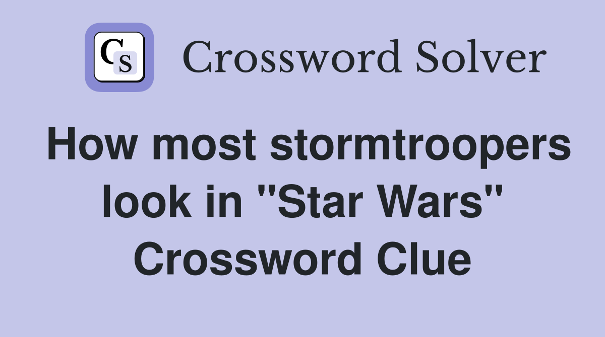 How most stormtroopers look in "Star Wars" Crossword Clue
