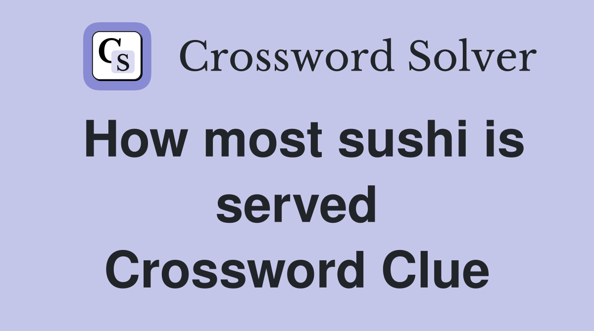 How most sushi is served Crossword Clue