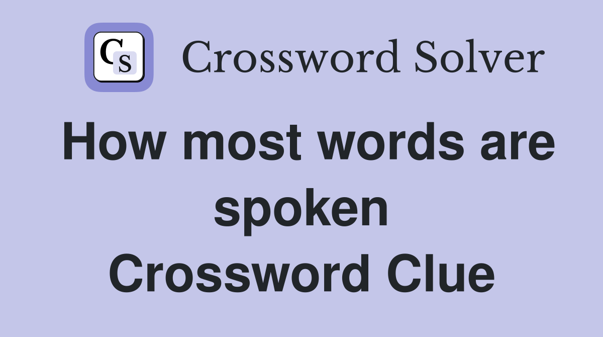 How most words are spoken Crossword Clue