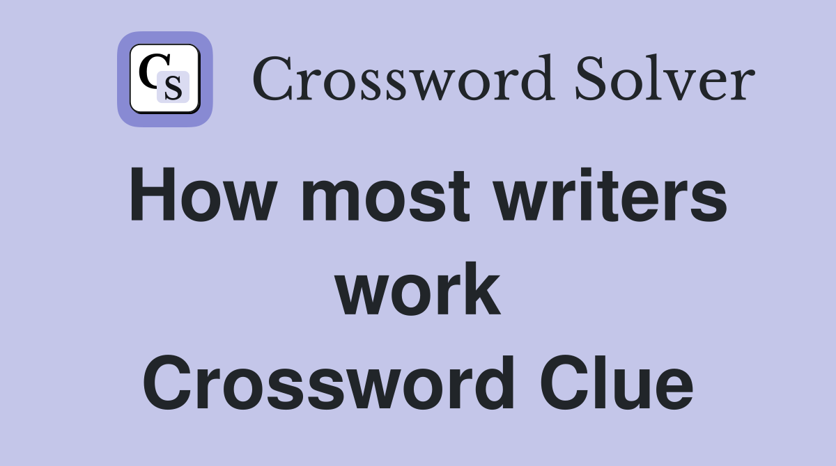 How most writers work Crossword Clue