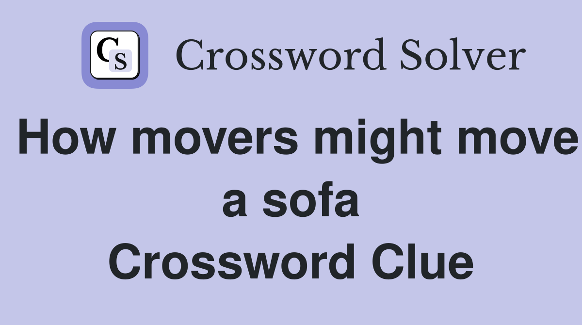 How movers might move a sofa Crossword Clue