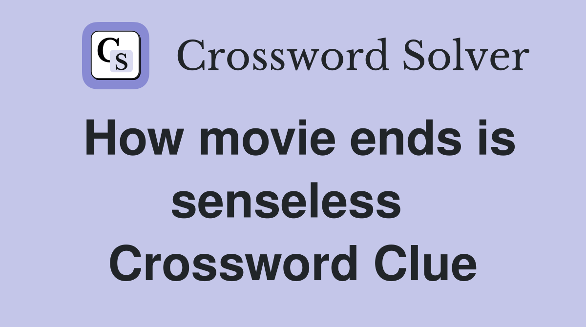 How movie ends is senseless  Crossword Clue