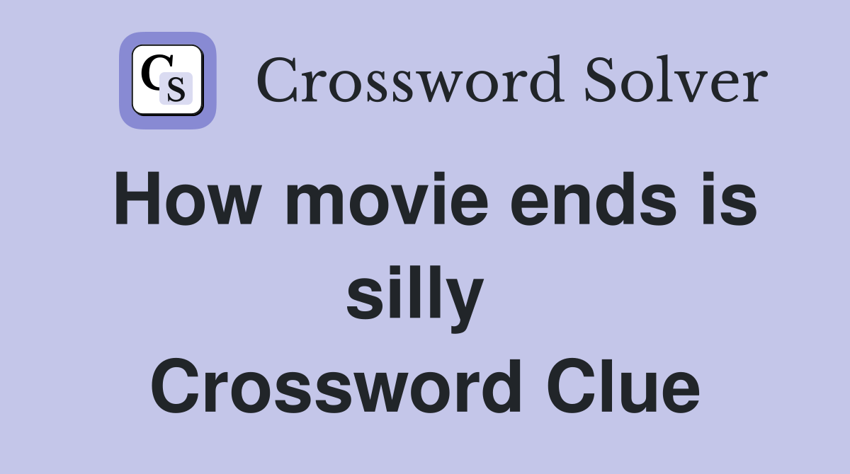 How movie ends is silly  Crossword Clue