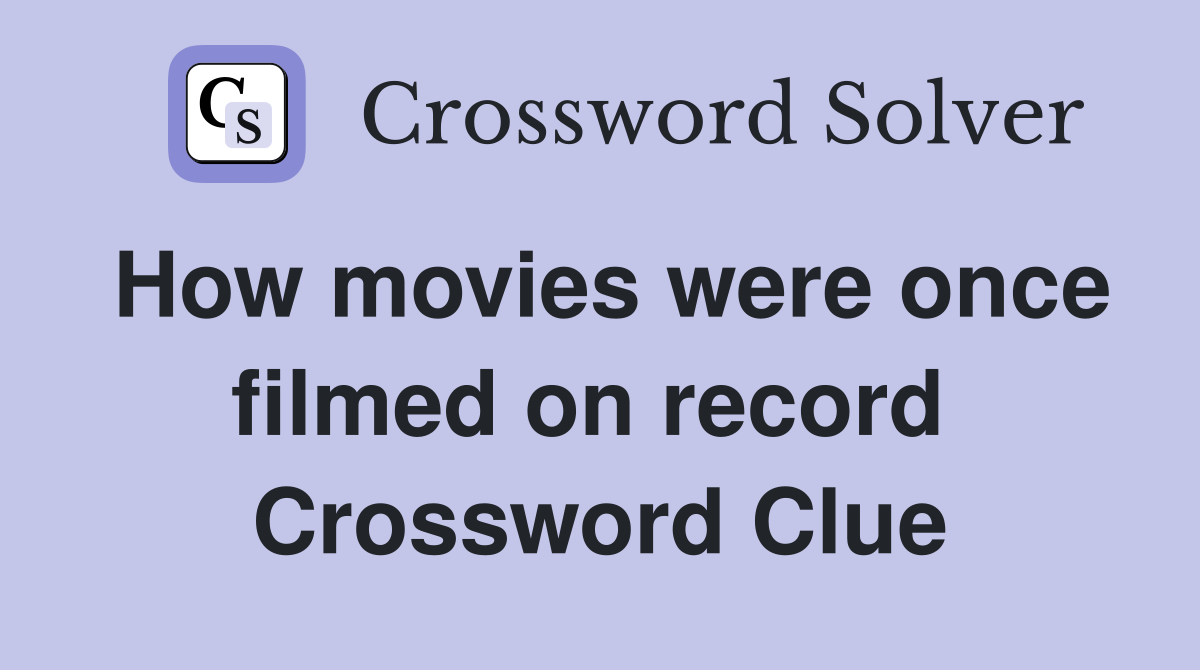 How movies were once filmed on record  Crossword Clue