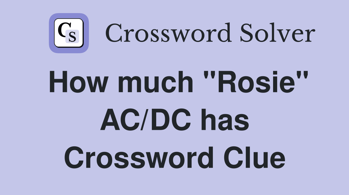 How much "Rosie" AC/DC has Crossword Clue