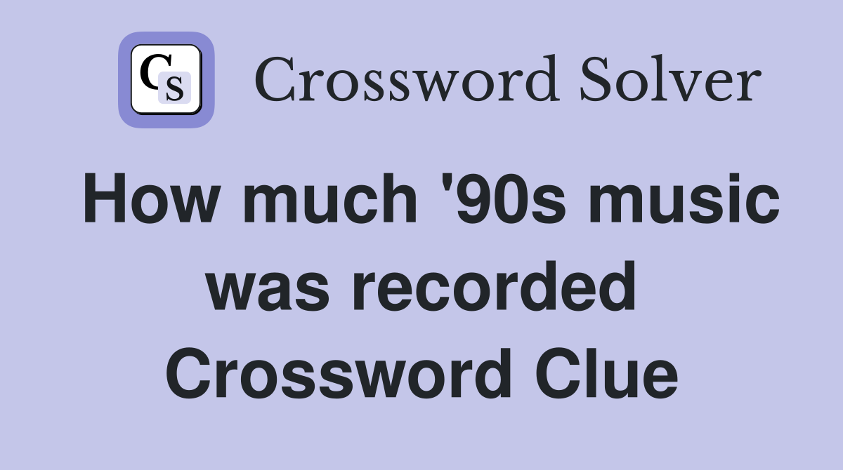 How much '90s music was recorded Crossword Clue
