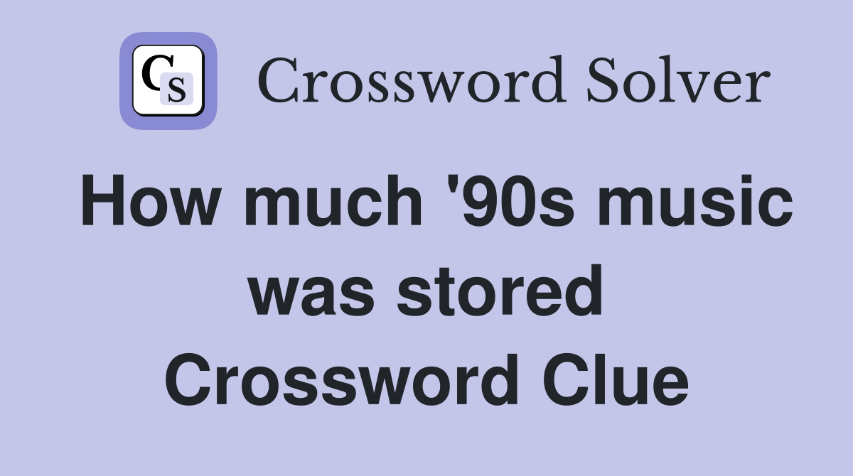 How much '90s music was stored Crossword Clue