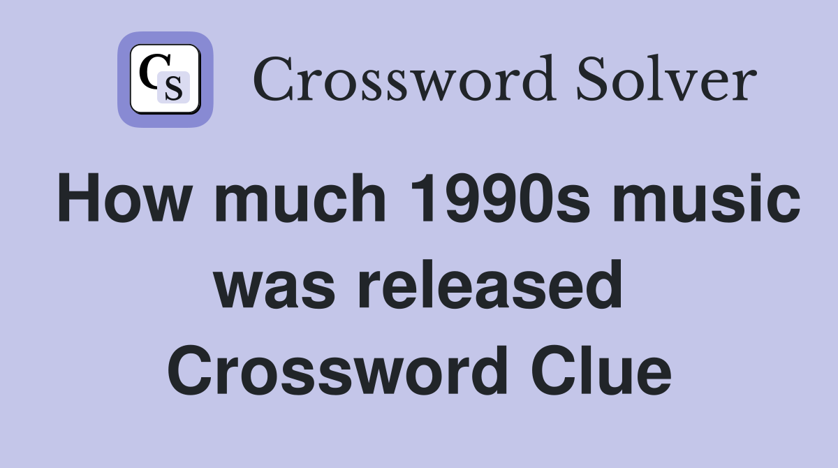 How much 1990s music was released Crossword Clue