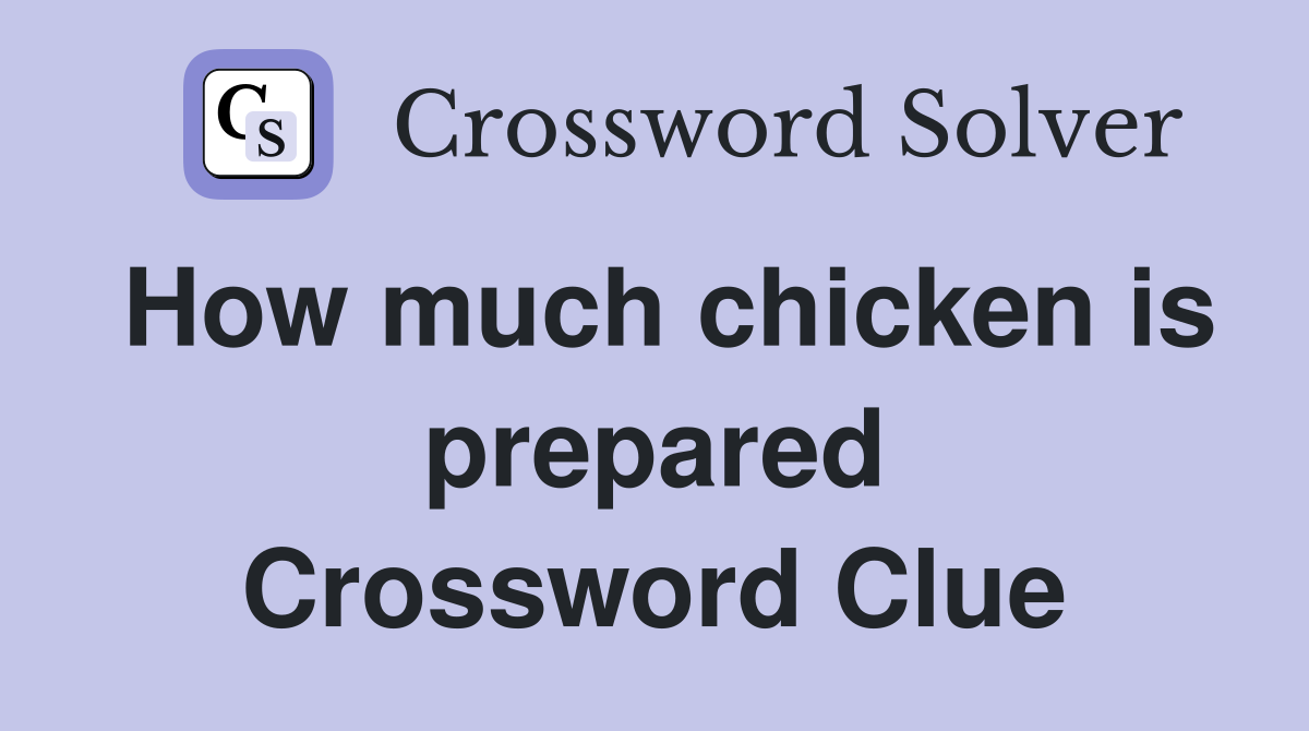 How much chicken is prepared Crossword Clue