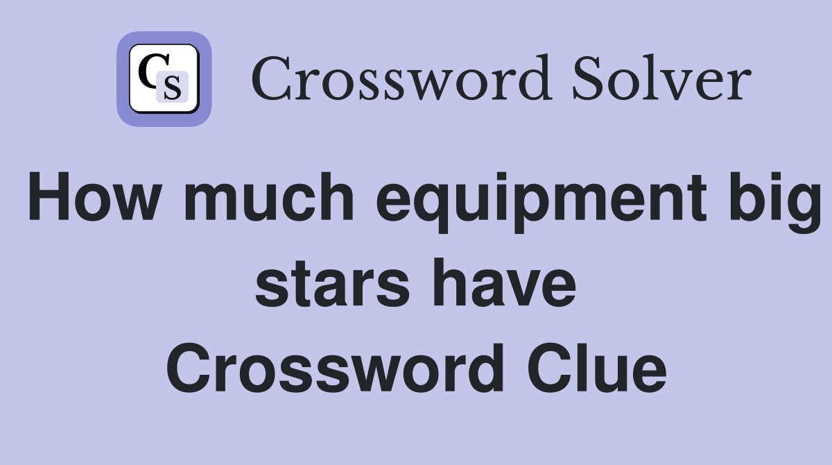 How much equipment big stars have Crossword Clue