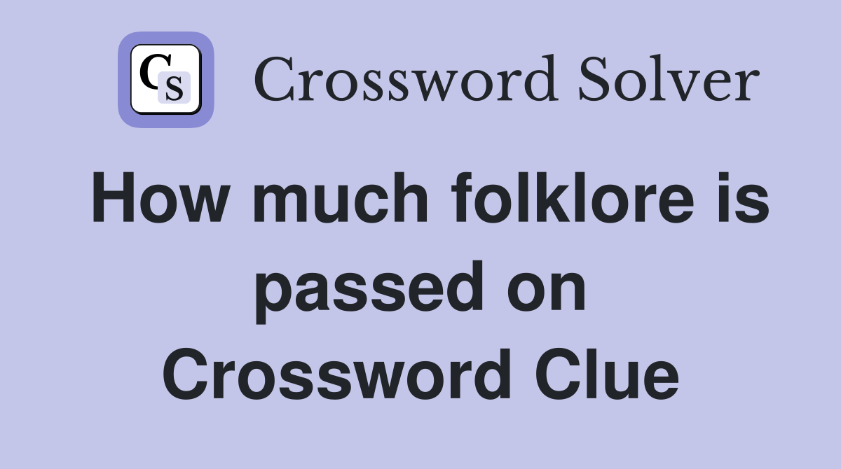How much folklore is passed on Crossword Clue