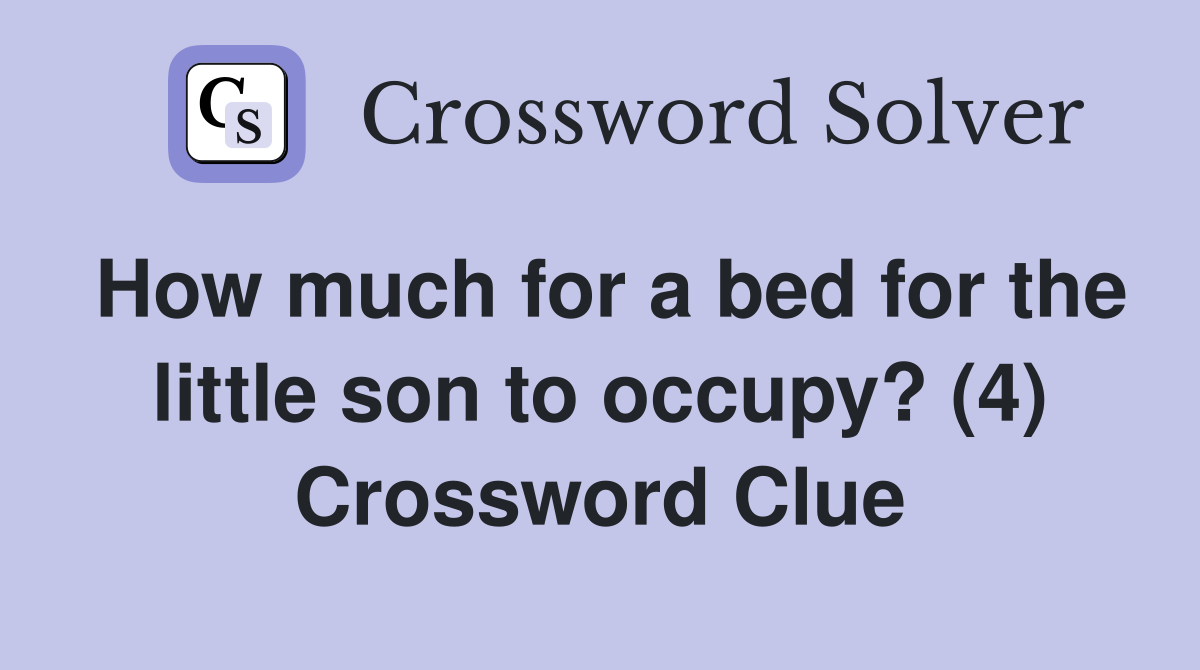 How much for a bed for the little son to occupy? (4) Crossword Clue