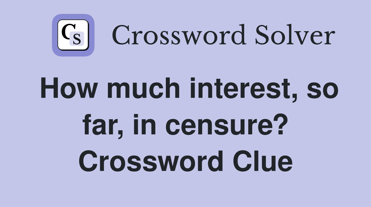 How much interest, so far, in censure? Crossword Clue