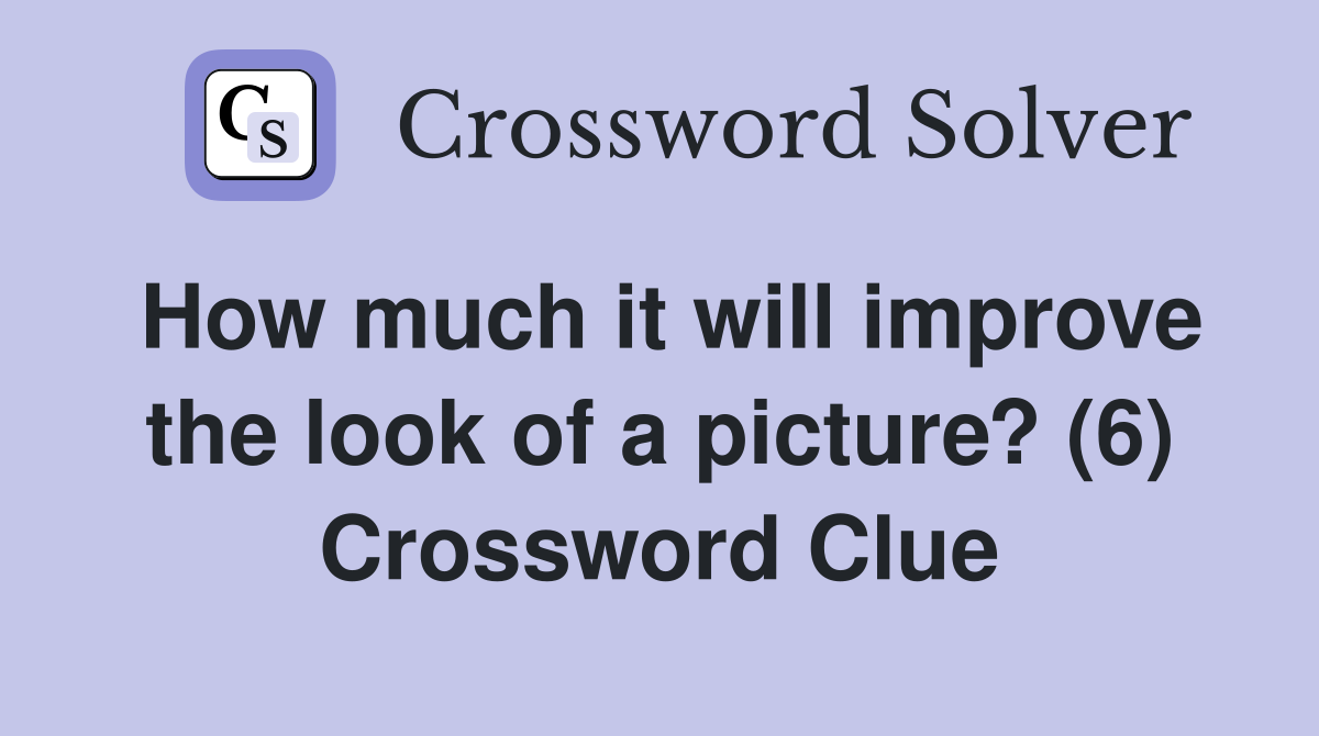 How much it will improve the look of a picture? (6) Crossword Clue