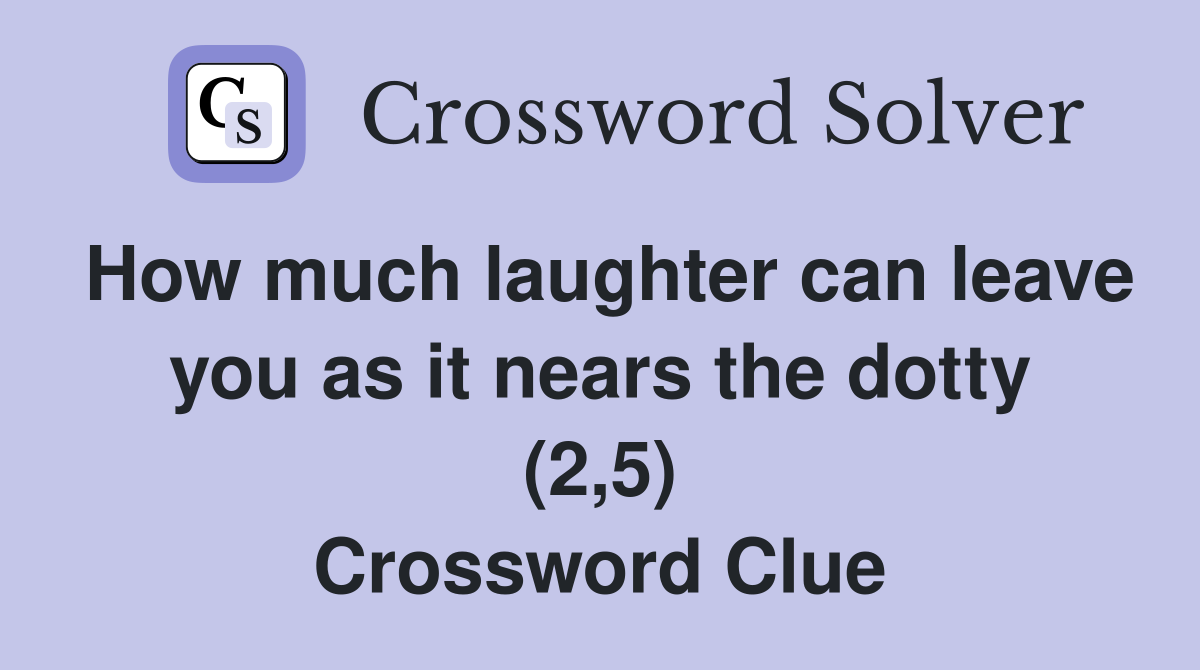 How much laughter can leave you as it nears the dotty (2,5) Crossword Clue