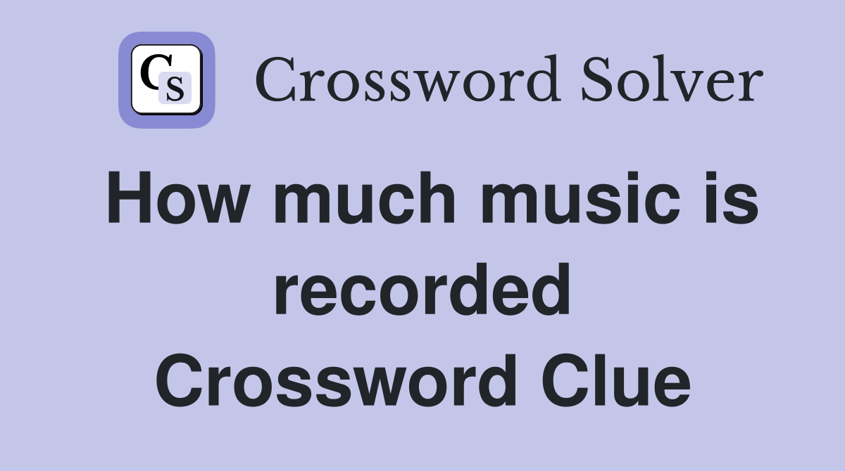 How much music is recorded Crossword Clue