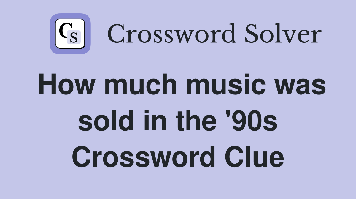How much music was sold in the '90s Crossword Clue
