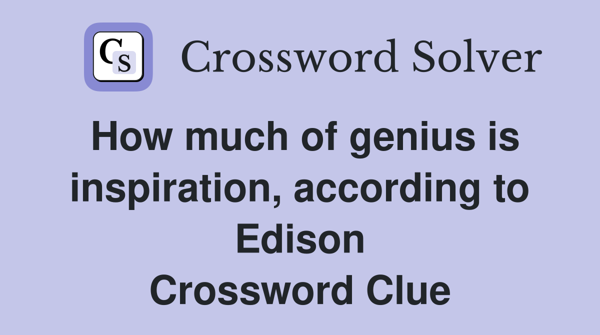 How much of genius is inspiration, according to Edison Crossword Clue