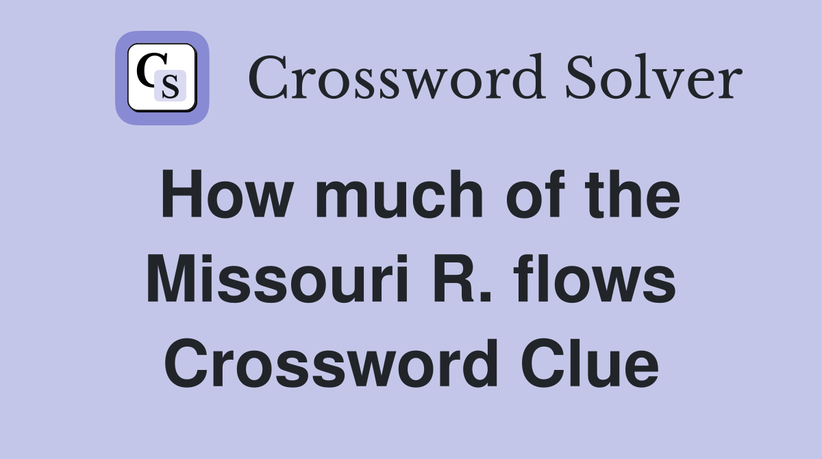 How much of the Missouri R. flows Crossword Clue