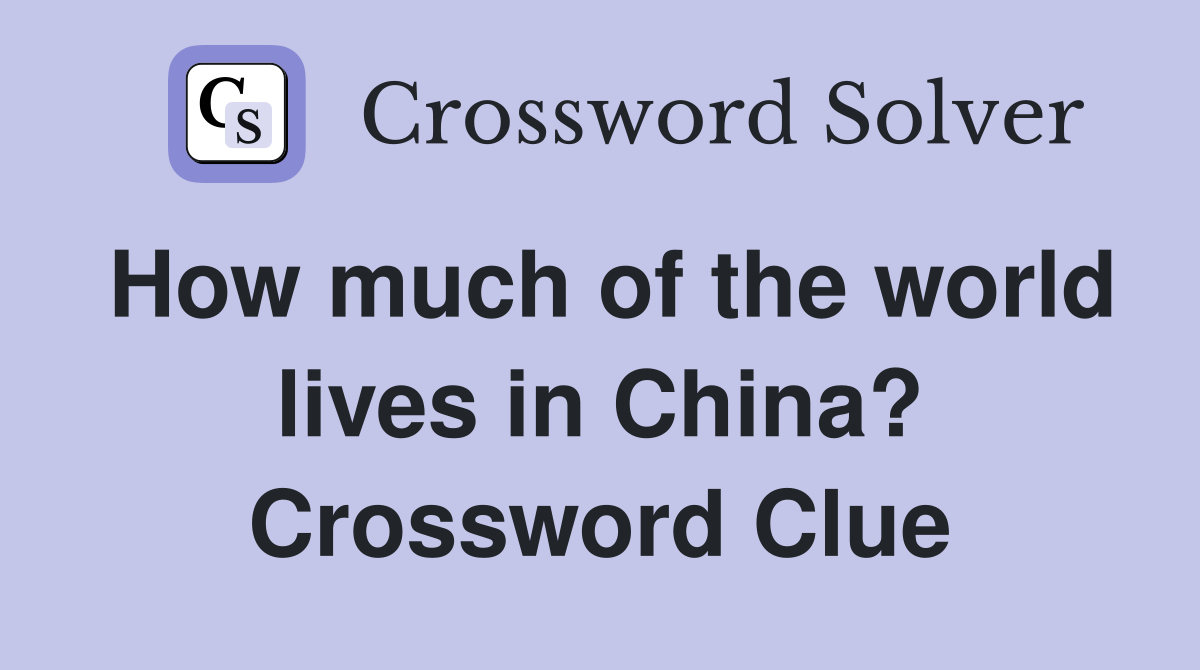 How much of the world lives in China? Crossword Clue