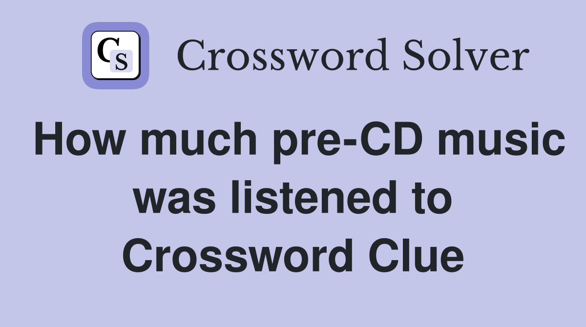 How much pre-CD music was listened to Crossword Clue