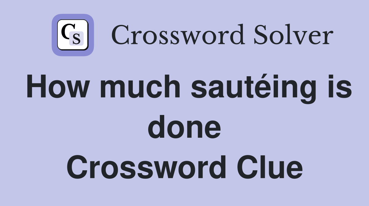 How much sautéing is done Crossword Clue
