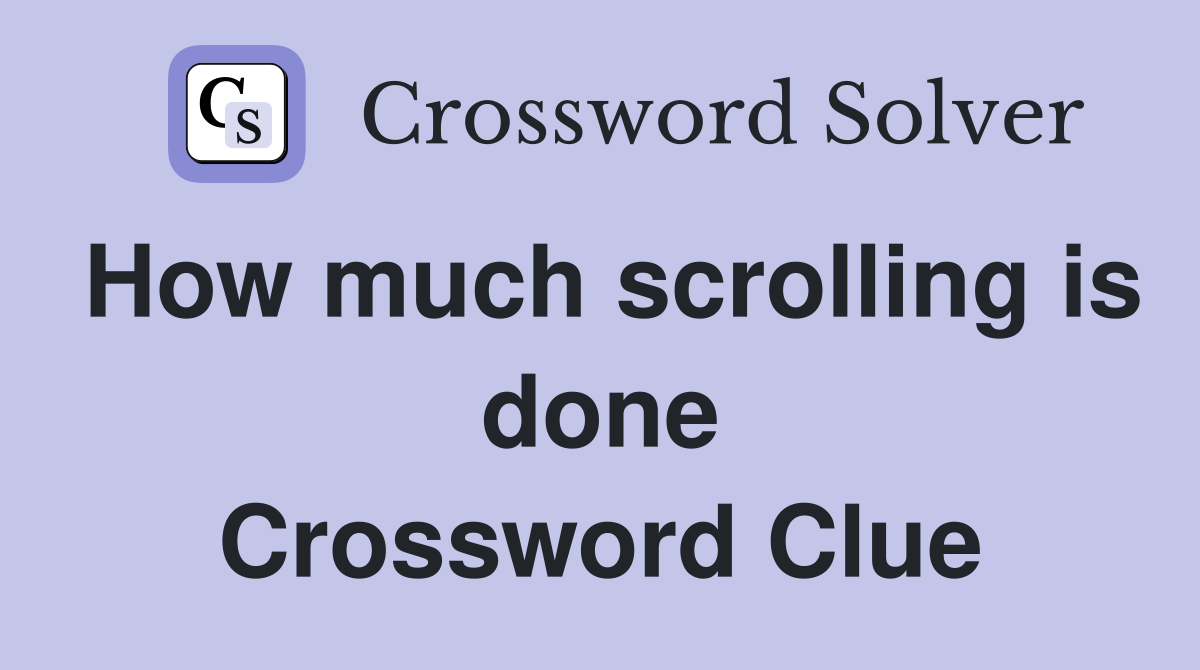 How much scrolling is done Crossword Clue