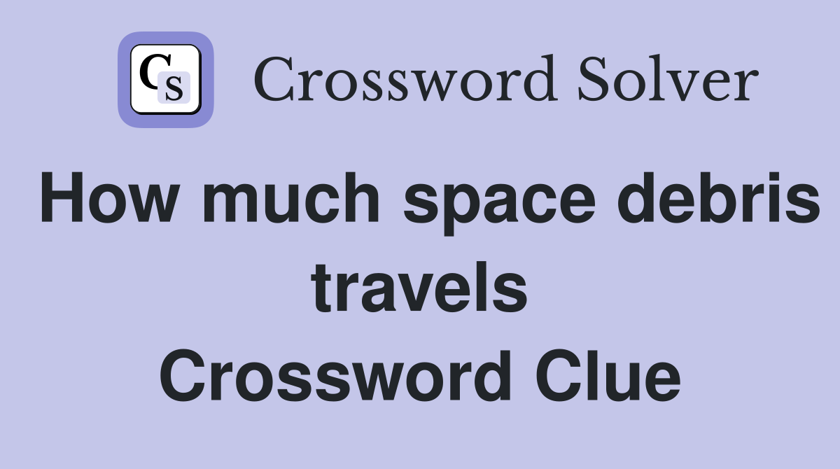 How much space debris travels Crossword Clue