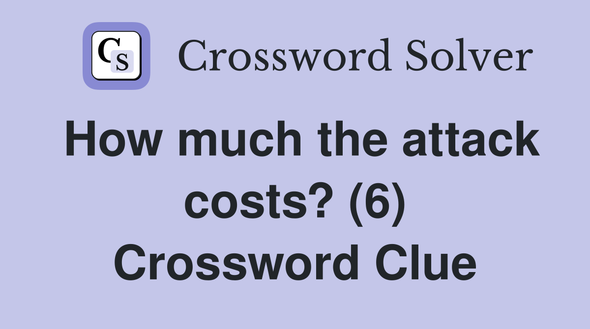 How much the attack costs? (6) Crossword Clue
