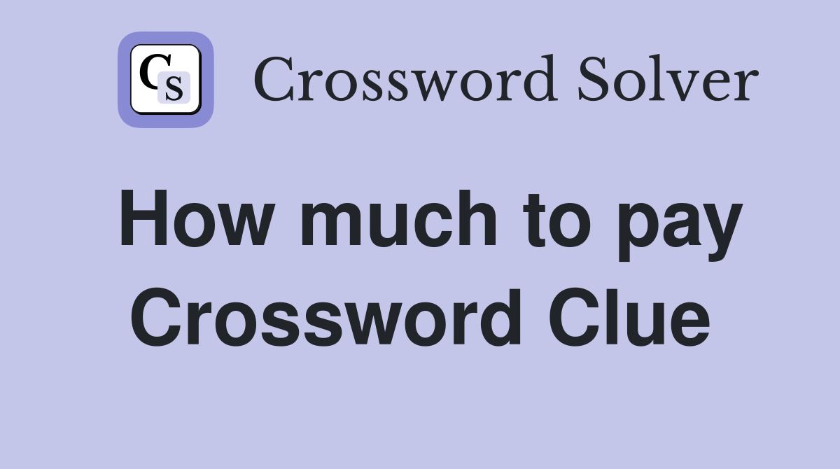 How much to pay Crossword Clue
