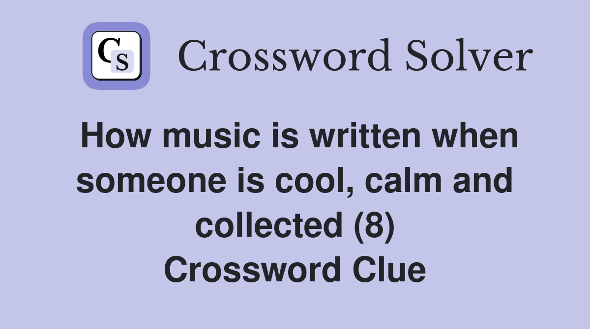 How music is written when someone is cool, calm and collected (8) Crossword Clue