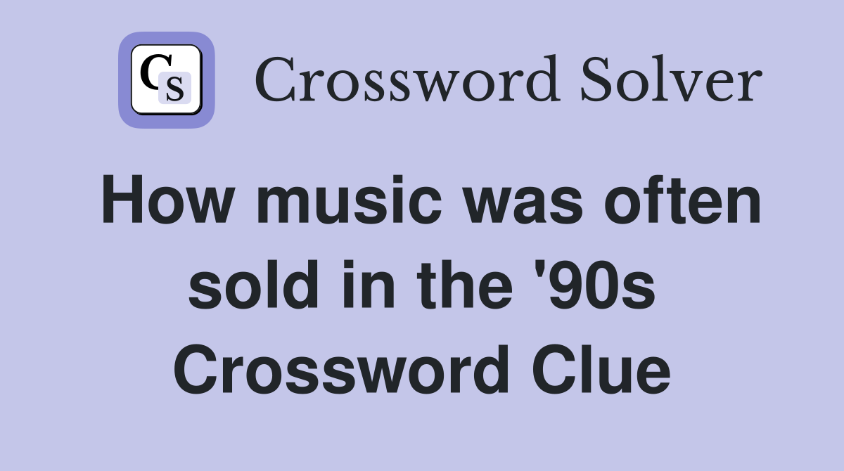 How music was often sold in the '90s Crossword Clue