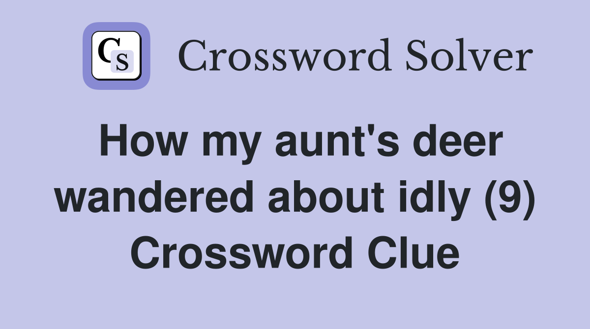 How my aunt's deer wandered about idly (9) Crossword Clue