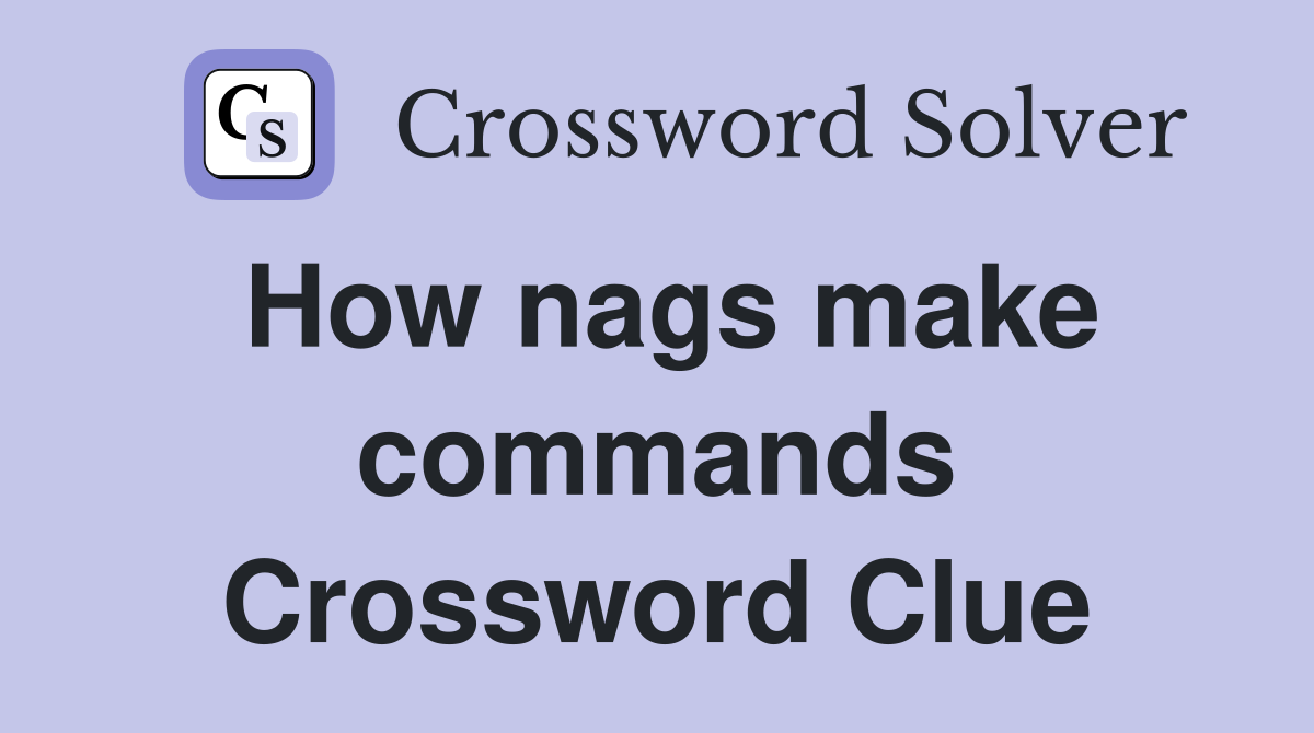 How nags make commands Crossword Clue