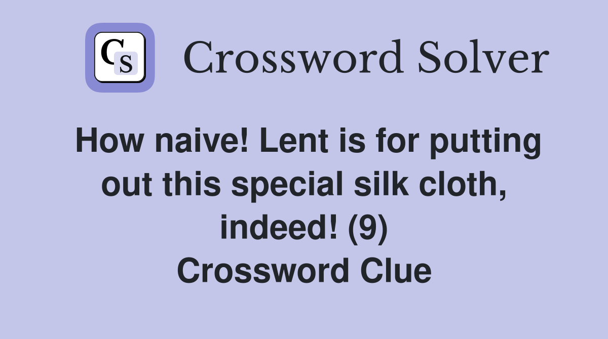 How naive! Lent is for putting out this special silk cloth, indeed! (9) Crossword Clue