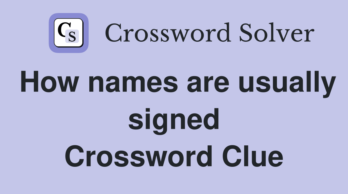 How names are usually signed Crossword Clue