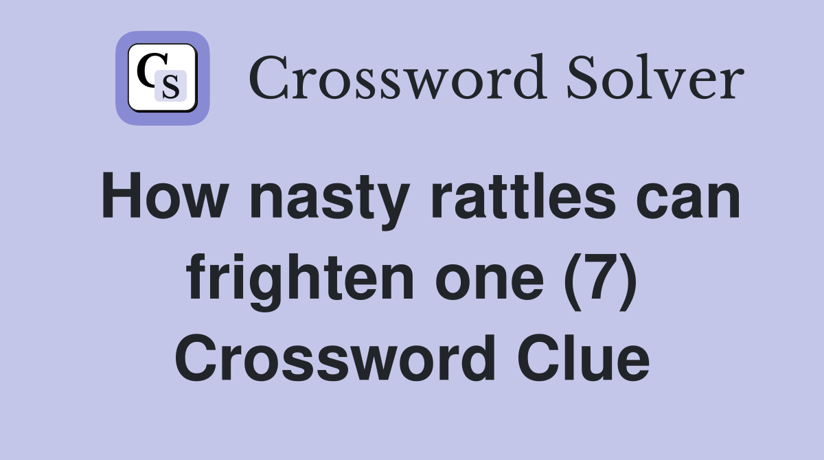 How nasty rattles can frighten one (7) Crossword Clue