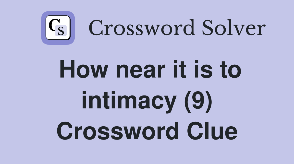How near it is to intimacy (9) Crossword Clue