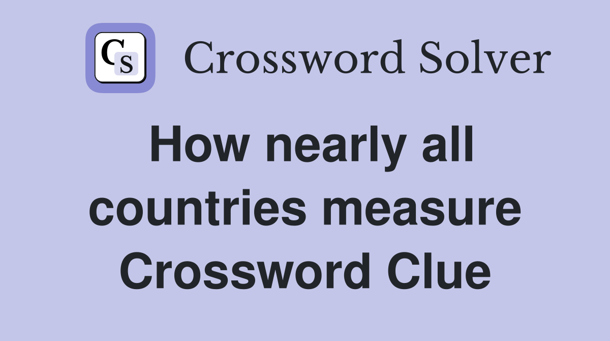 How nearly all countries measure Crossword Clue