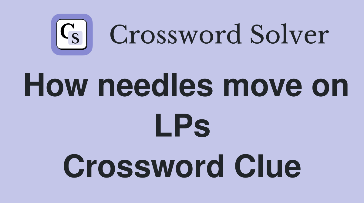 How needles move on LPs Crossword Clue