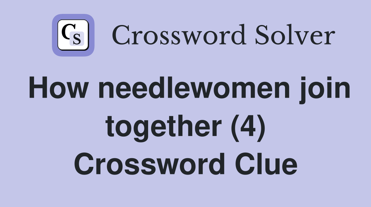 How needlewomen join together (4) Crossword Clue