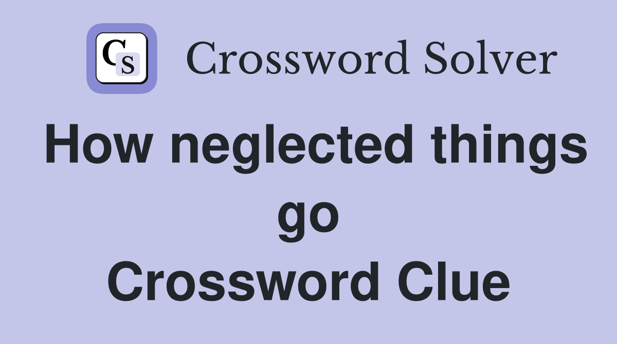 How neglected things go Crossword Clue