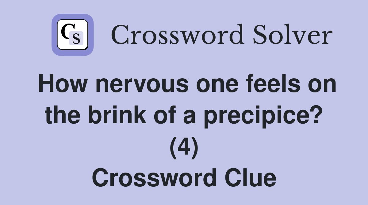 How nervous one feels on the brink of a precipice? (4) Crossword Clue