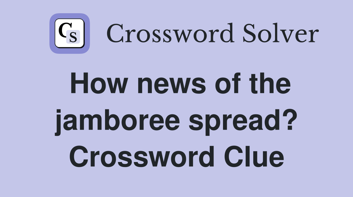 How news of the jamboree spread? Crossword Clue