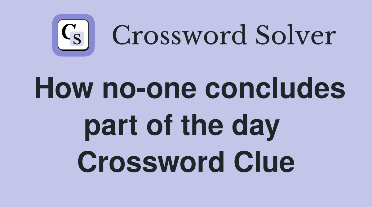 How no-one concludes part of the day  Crossword Clue